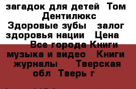 1400 загадок для детей. Том 2  «Дентилюкс». Здоровые зубы — залог здоровья нации › Цена ­ 424 - Все города Книги, музыка и видео » Книги, журналы   . Тверская обл.,Тверь г.